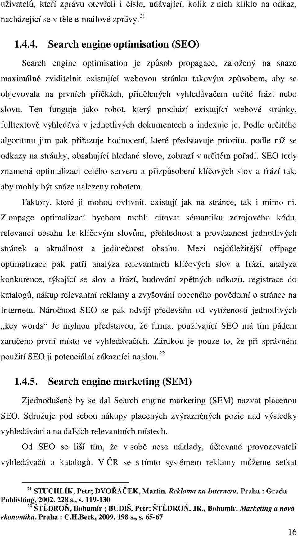 příčkách, přidělených vyhledávačem určité frázi nebo slovu. Ten funguje jako robot, který prochází existující webové stránky, fulltextově vyhledává v jednotlivých dokumentech a indexuje je.