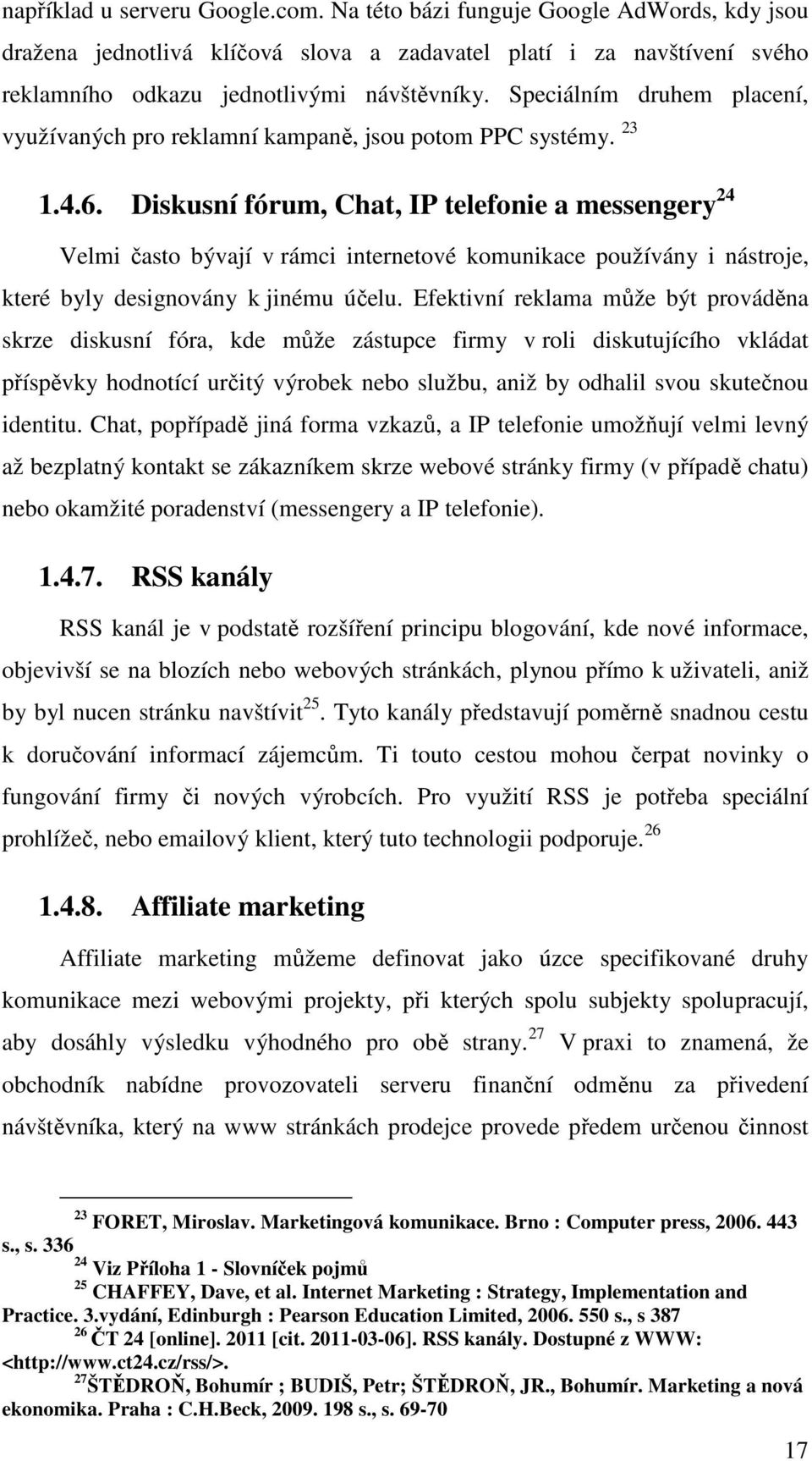 Diskusní fórum, Chat, IP telefonie a messengery 24 Velmi často bývají v rámci internetové komunikace používány i nástroje, které byly designovány k jinému účelu.