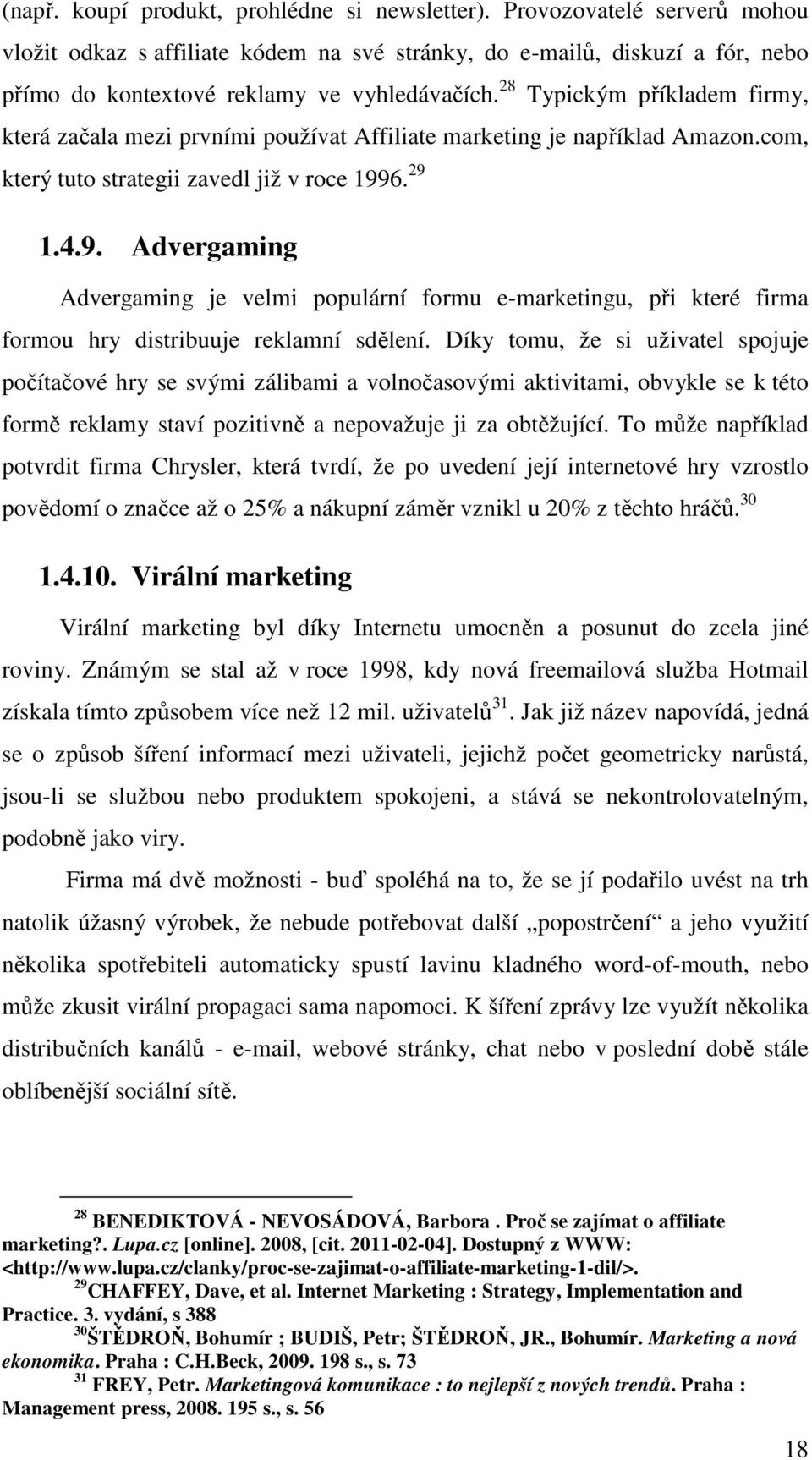 6. 29 1.4.9. Advergaming Advergaming je velmi populární formu e-marketingu, při které firma formou hry distribuuje reklamní sdělení.