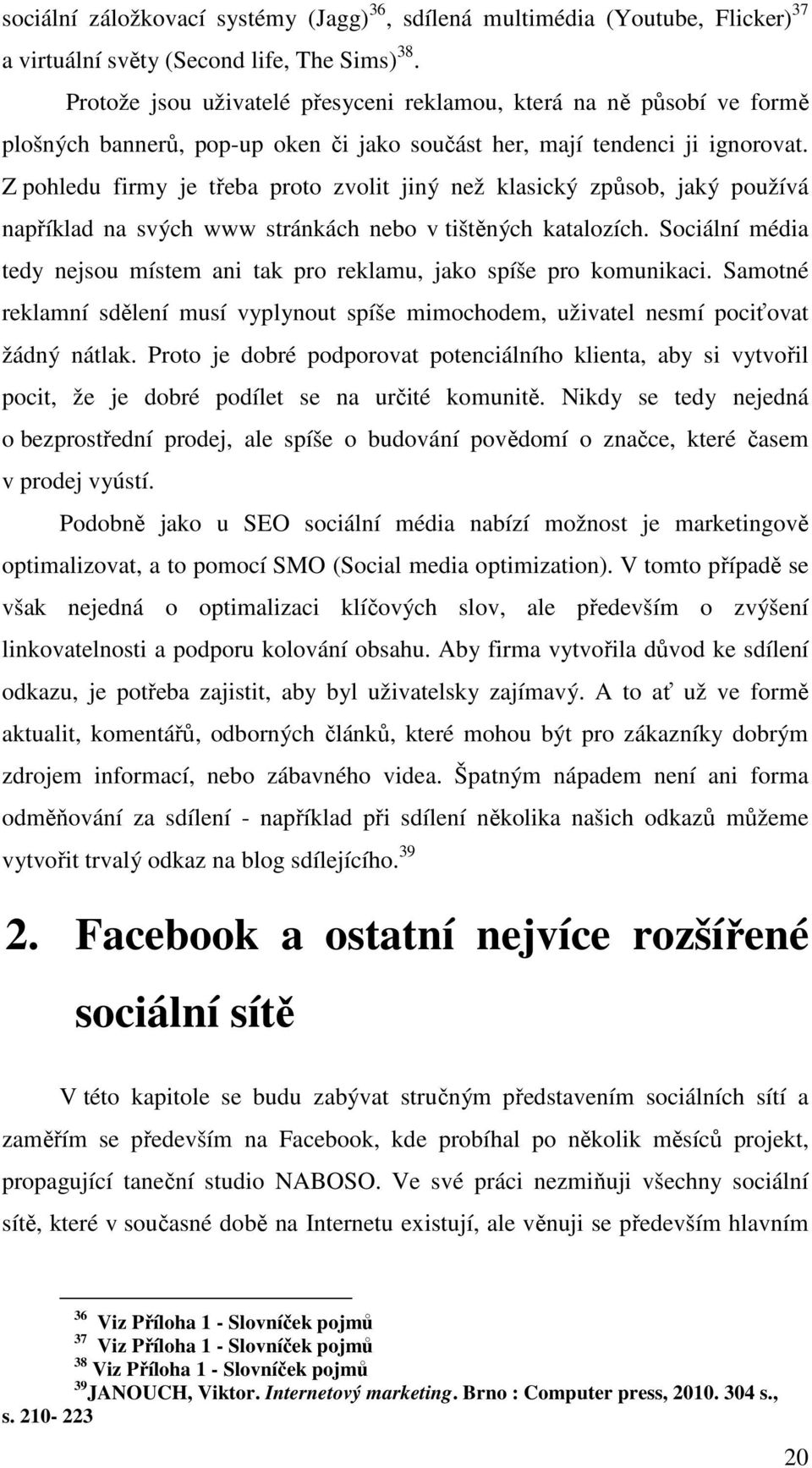 Z pohledu firmy je třeba proto zvolit jiný než klasický způsob, jaký používá například na svých www stránkách nebo v tištěných katalozích.