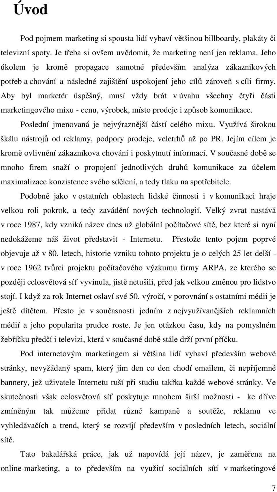 Aby byl marketér úspěšný, musí vždy brát v úvahu všechny čtyři části marketingového mixu - cenu, výrobek, místo prodeje i způsob komunikace. Poslední jmenovaná je nejvýraznější částí celého mixu.