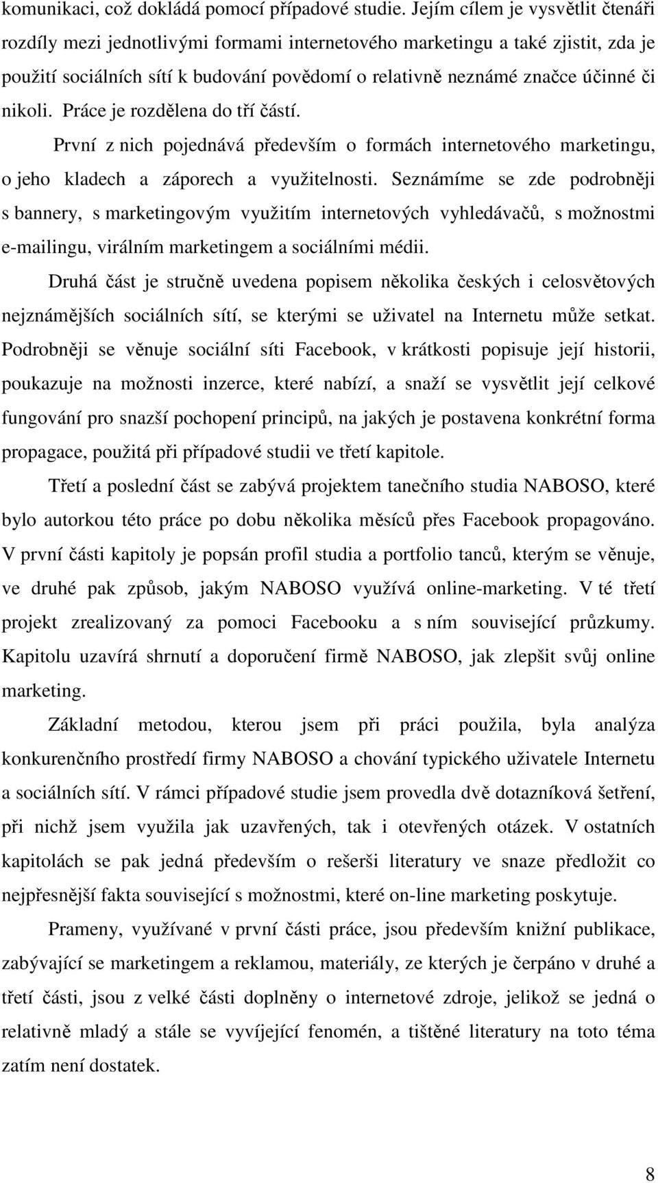 nikoli. Práce je rozdělena do tří částí. První z nich pojednává především o formách internetového marketingu, o jeho kladech a záporech a využitelnosti.
