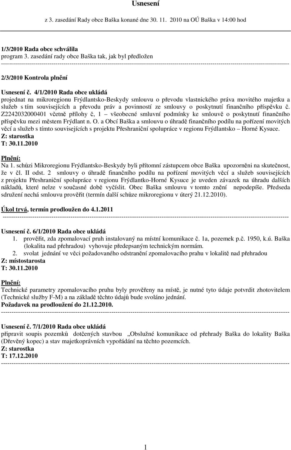 4/1/2010 Rada obce ukládá projednat na mikroregionu Frýdlantsko-Beskydy smlouvu o převodu vlastnického práva movitého majetku a služeb s tím souvisejících a převodu práv a povinností ze smlouvy o