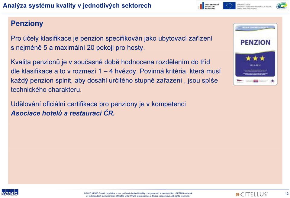 Kvalita penzionů je v současné době hodnocena rozdělením do tříd dle klasifikace a to v rozmezí 1 4 hvězdy.