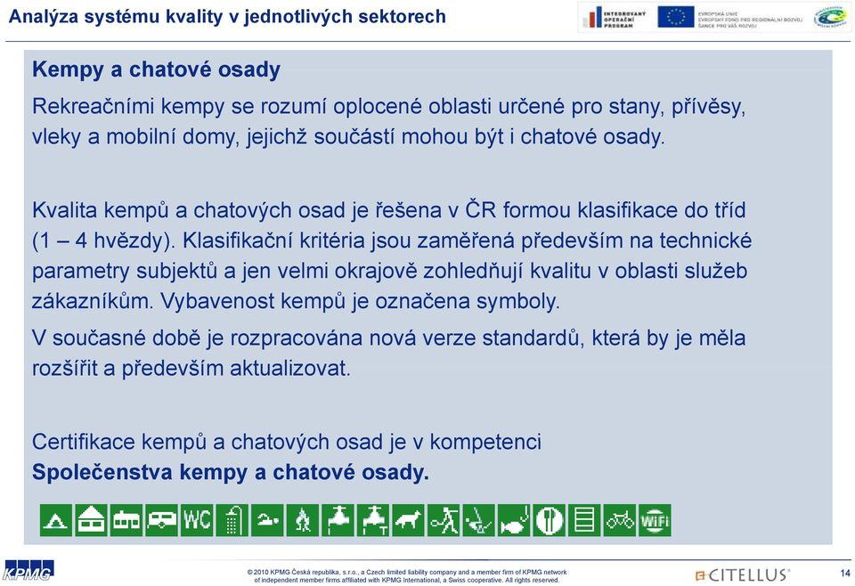 Klasifikační kritéria jsou zaměřená především na technické parametry subjektů a jen velmi okrajově zohledňují kvalitu v oblasti služeb zákazníkům.