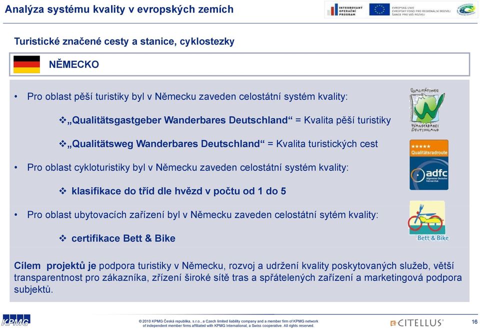 celostátní systém kvality: klasifikace do tříd dle hvězd v počtu od 1 do 5 Pro oblast ubytovacích zařízení byl v Německu zaveden celostátní sytém kvality: certifikace Bett & Bike Cílem
