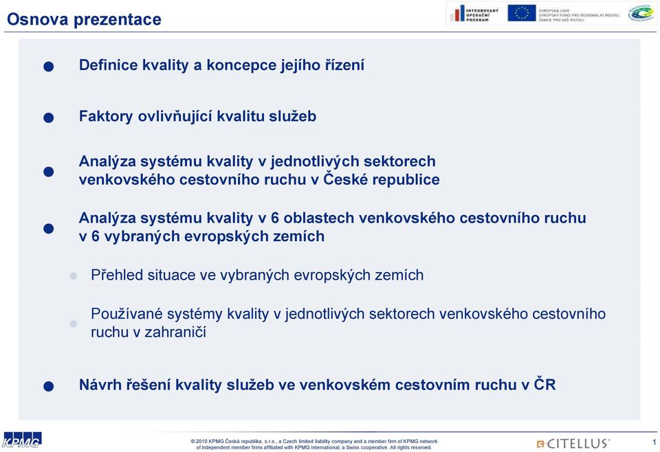 cestovního ruchu v 6 vybraných evropských zemích Přehled situace ve vybraných evropských zemích Používané systémy kvality v