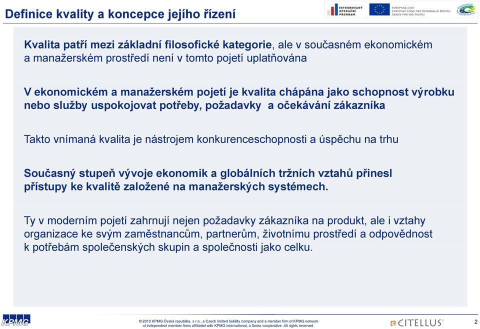 konkurenceschopnosti a úspěchu na trhu Současný stupeň vývoje ekonomik a globálních tržních vztahů přinesl přístupy ke kvalitě založené na manažerských systémech.