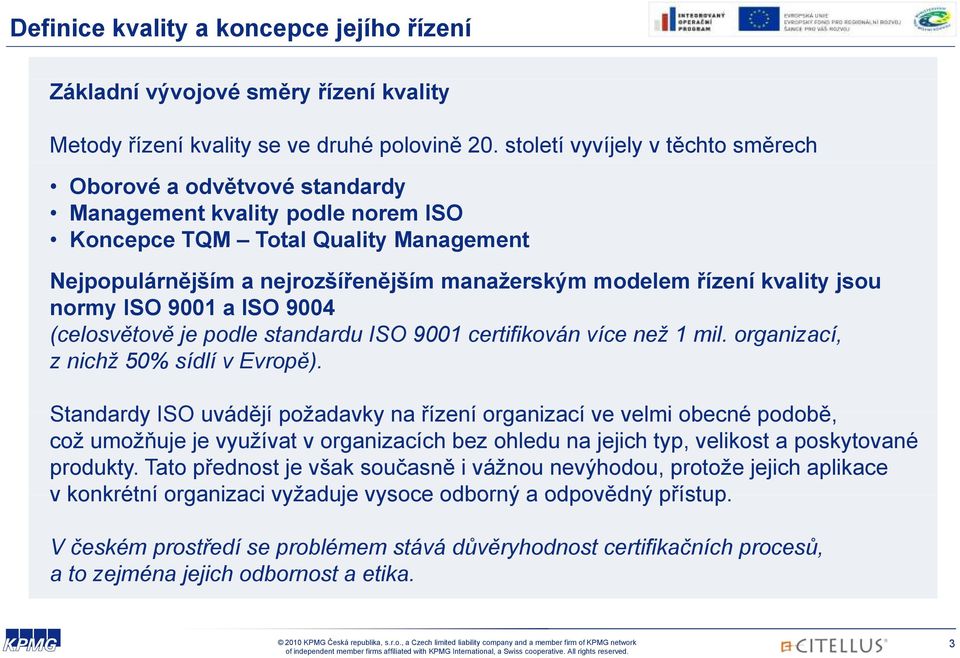 kvality jsou normy ISO 9001 a ISO 9004 (celosvětově ě je podle standardu d ISO 9001 certifikován více než ž1 mil. organizací, z nichž 50% sídlí v Evropě).