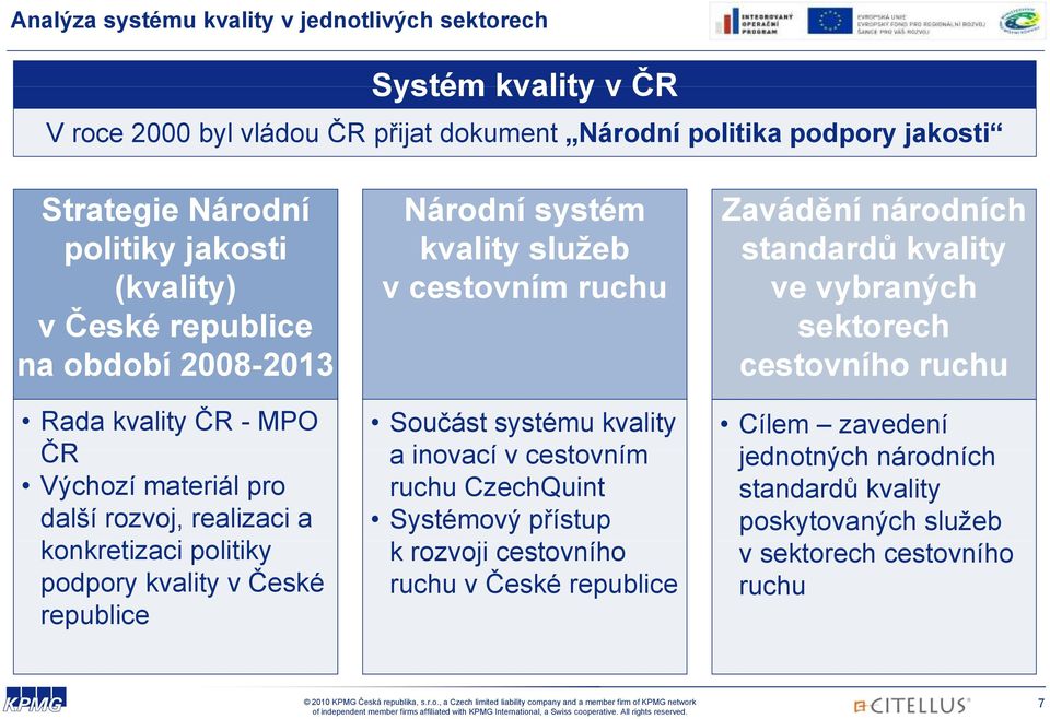 republice Národní systém kvality služeb v cestovním ruchu Součást systému kvality a inovací v cestovním ruchu CzechQuint Systémový přístup k rozvoji cestovního ruchu v České
