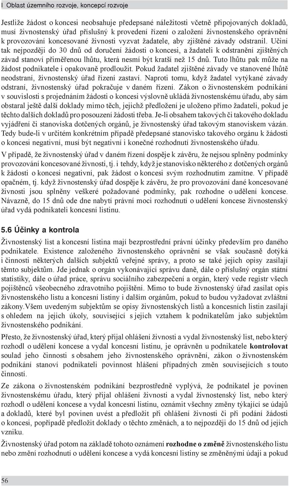 Učiní tak nejpozději do 30 dnů od doručení žádosti o koncesi, a žadateli k odstranění zjištěných závad stanoví přiměřenou lhůtu, která nesmí být kratší než 15 dnů.