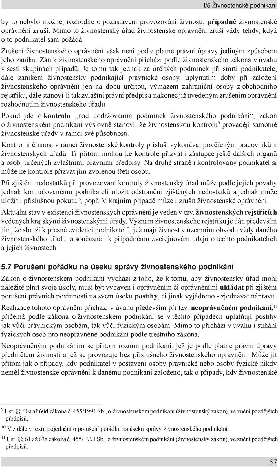 Zánik živnostenského oprávnění přichází podle živnostenského zákona v úvahu v šesti skupinách případů.