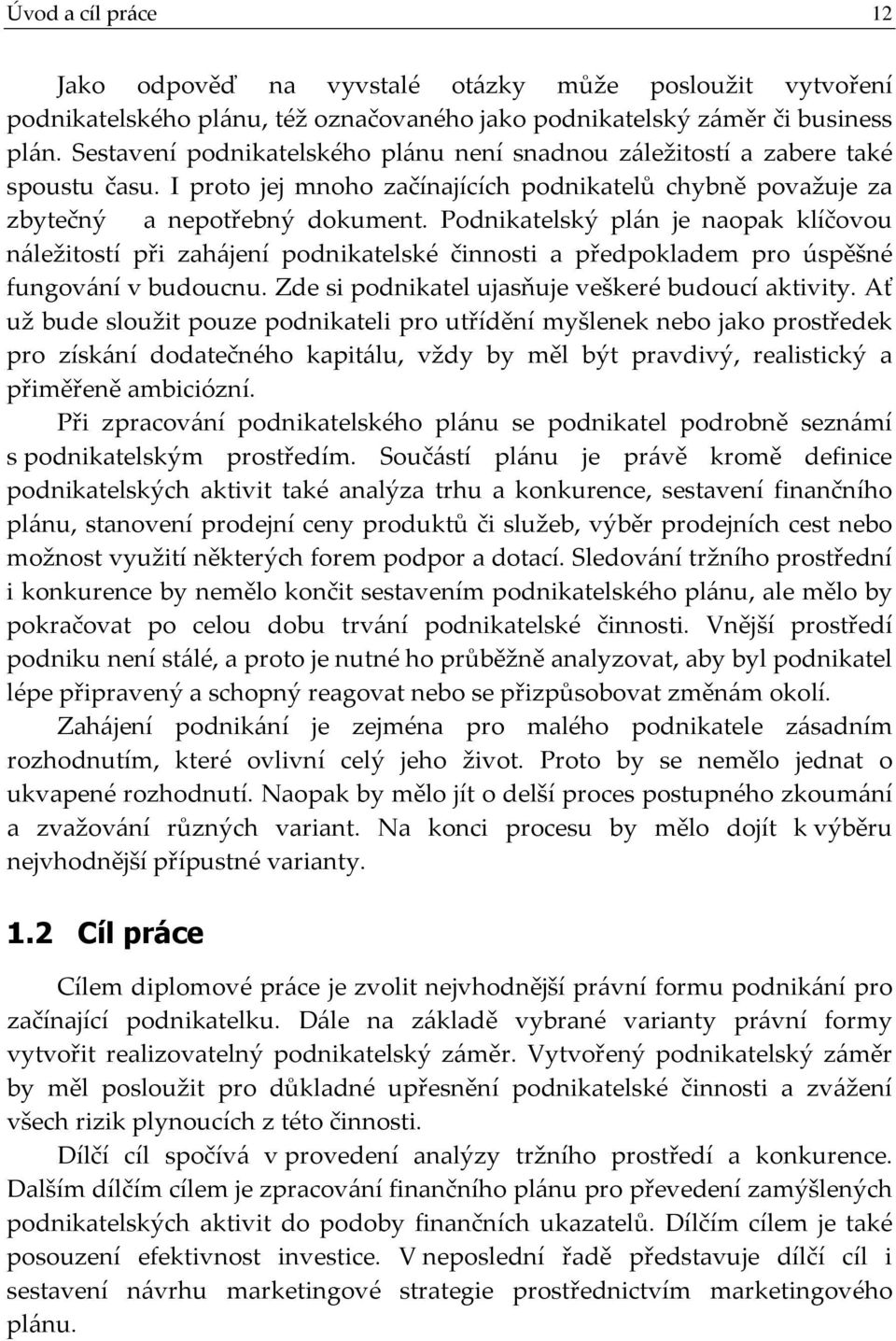 Podnikatelský plán je naopak klíčovou náležitostí při zahájení podnikatelské činnosti a předpokladem pro úspěšné fungování v budoucnu. Zde si podnikatel ujasňuje veškeré budoucí aktivity.