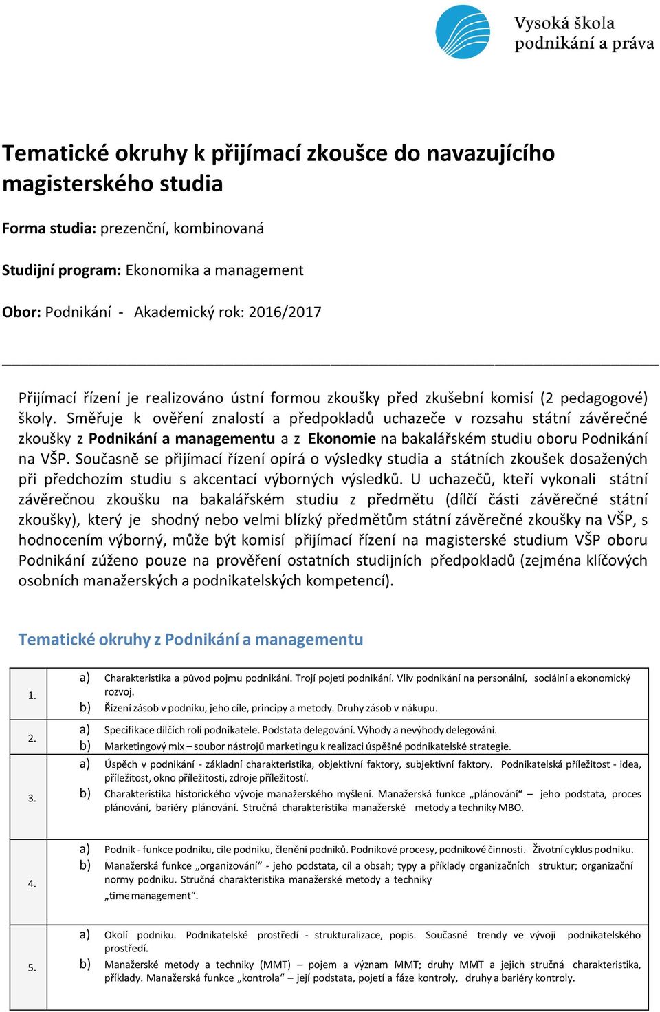 Směřuje k ověření znalostí a předpokladů uchazeče v rozsahu státní závěrečné zkoušky z Podnikání a managementu a z Ekonomie na bakalářském studiu oboru Podnikání na VŠP.