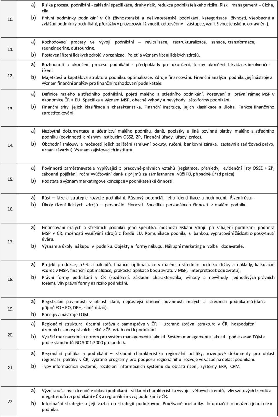 živnostenského oprávnění). 11. 12. 13. a) Rozhodovací procesy ve vývoji podnikání revitalizace, restrukturalizace, sanace, transformace, reengineering, outsourcing.