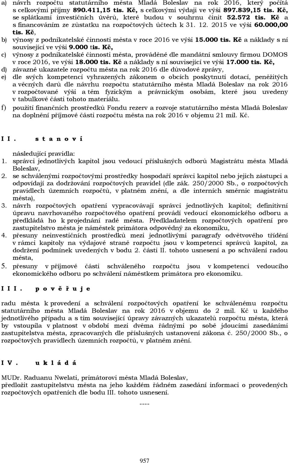 Kč, b) výnosy z podnikatelské činnosti města v roce 2016 ve výši 15.000 tis. Kč a náklady s ní související ve výši 9.000 tis. Kč, c) výnosy z podnikatelské činnosti města, prováděné dle mandátní smlouvy firmou DOMOS v roce 2016, ve výši 18.