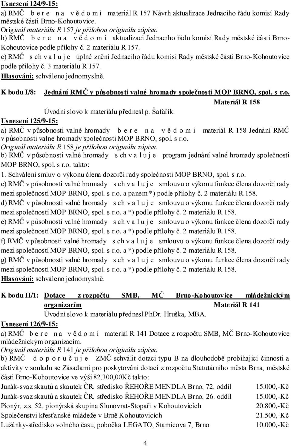 c) RMČ s ch v a l u j e úplné znění Jednacího řádu komisí Rady městské části Brno-Kohoutovice podle přílohy č. 3 materiálu R 157.