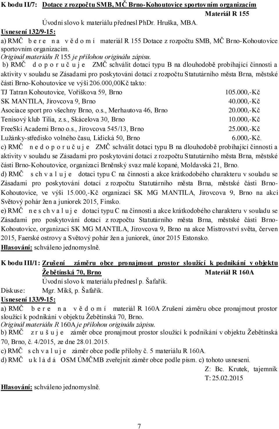 b) RMČ d o p o r u č u j e ZMČ schválit dotaci typu B na dlouhodobě probíhající činnosti a části Brno-Kohoutovice ve výši 206.000,00Kč takto: TJ Tatran Kohoutovice, Voříškova 59, Brno 105.