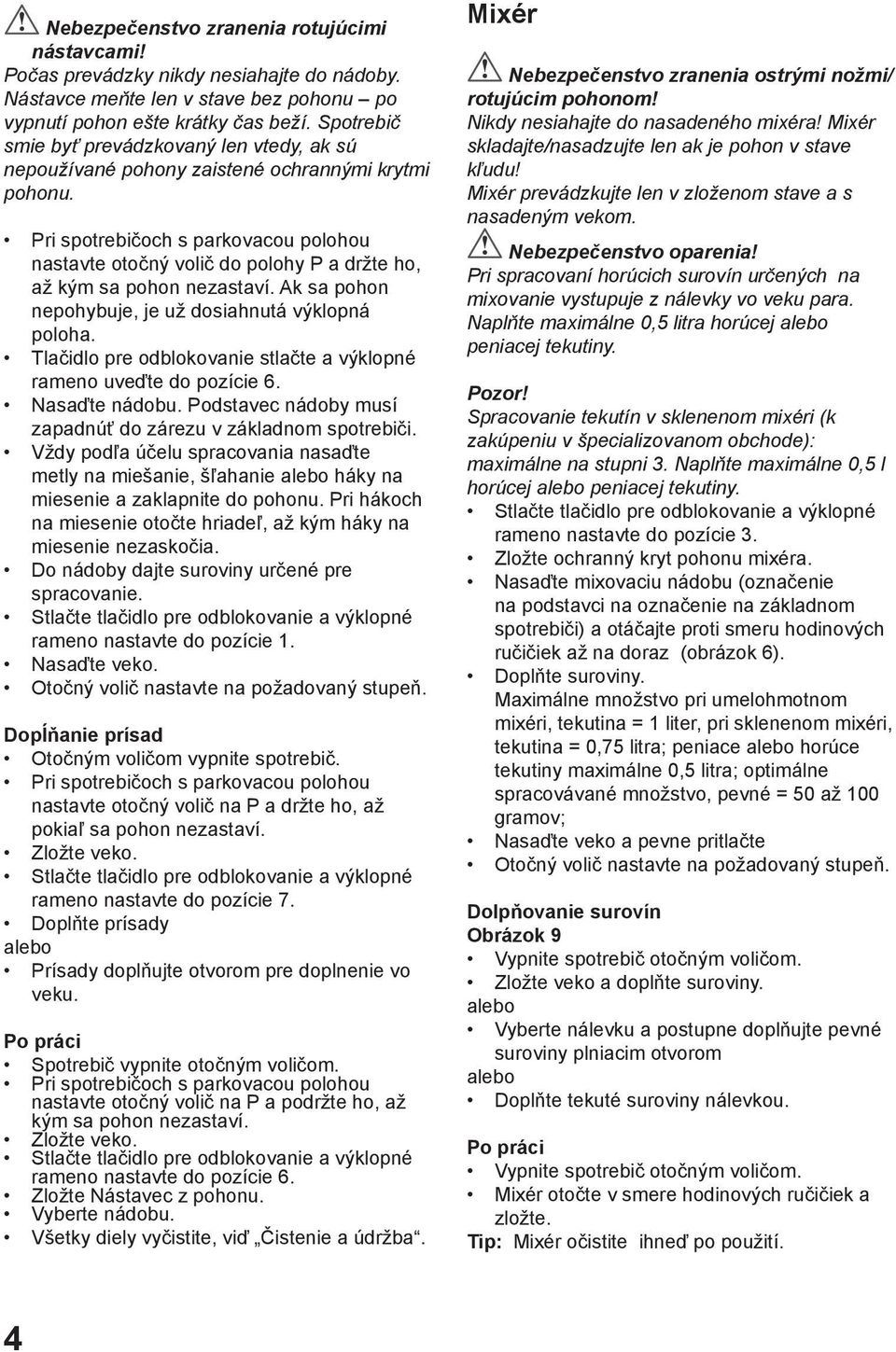 Pri spotrebičoch s parkovacou polohou nastavte otočný volič do polohy P a držte ho, až kým sa pohon nezastaví. Ak sa pohon nepohybuje, je už dosiahnutá výklopná poloha.