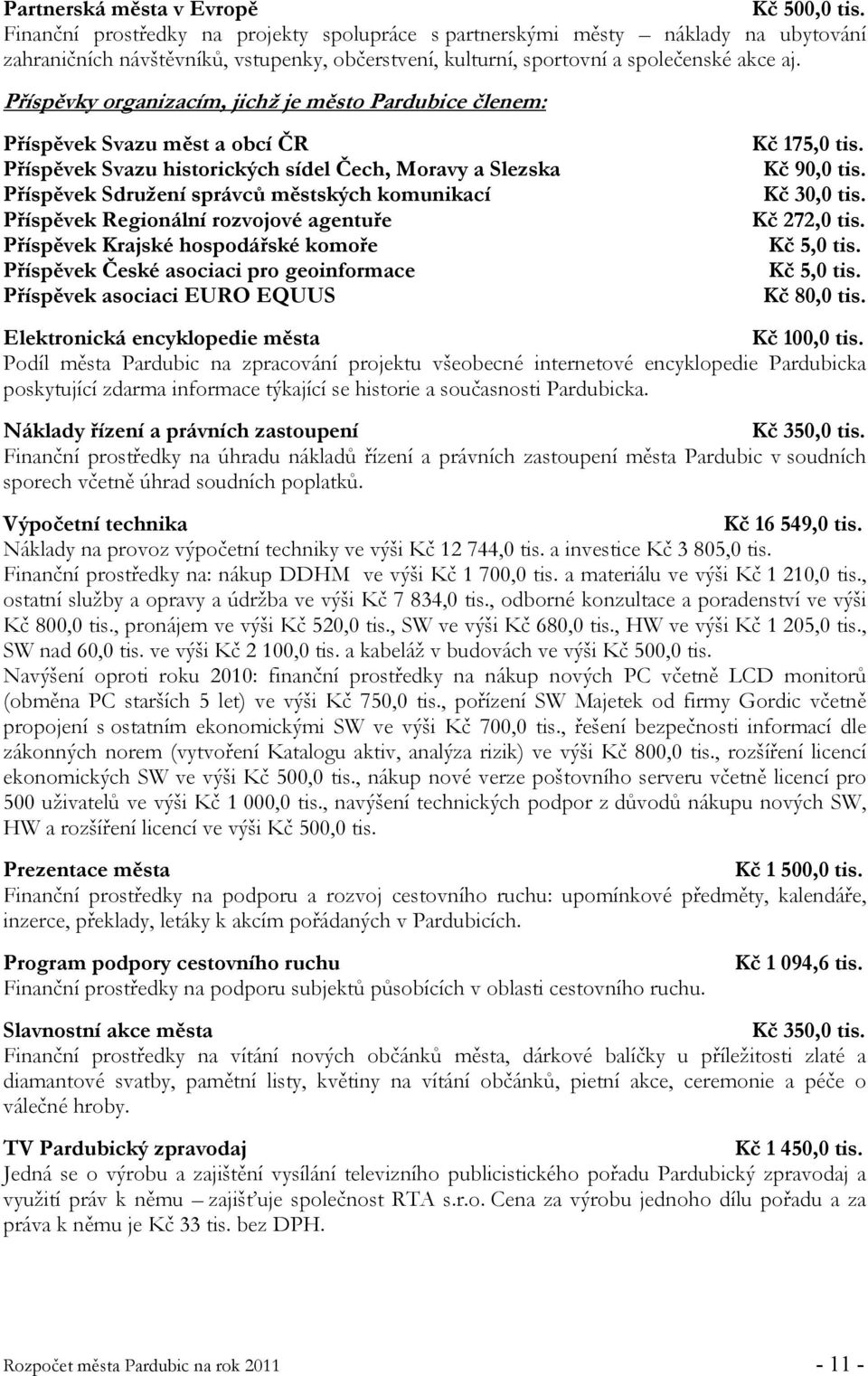 Příspěvky organizacím, jichž je město Pardubice členem: Příspěvek Svazu měst a obcí ČR Příspěvek Svazu historických sídel Čech, Moravy a Slezska Příspěvek Sdružení správců městských komunikací