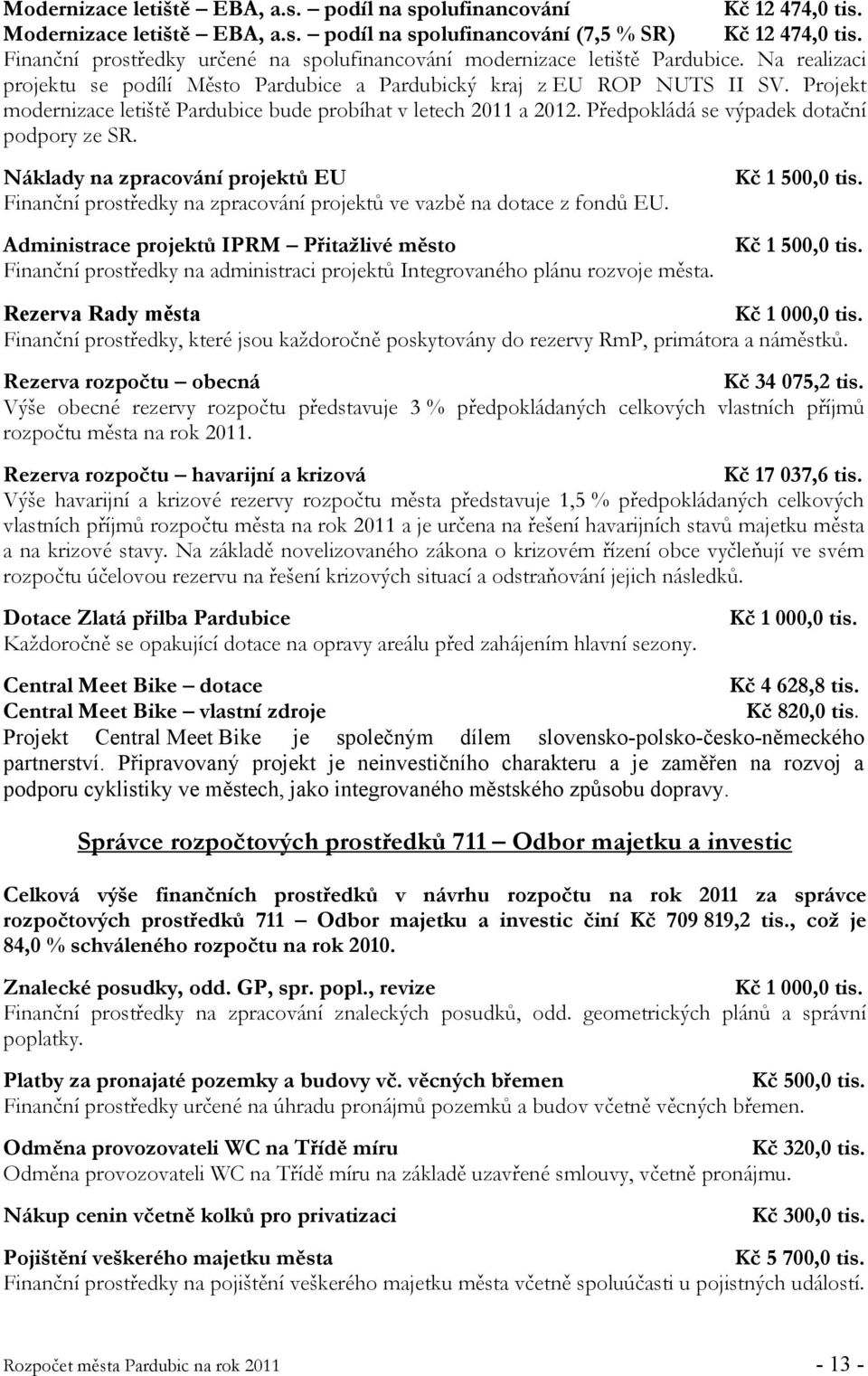 Projekt modernizace letiště Pardubice bude probíhat v letech 2011 a 2012. Předpokládá se výpadek dotační podpory ze SR.