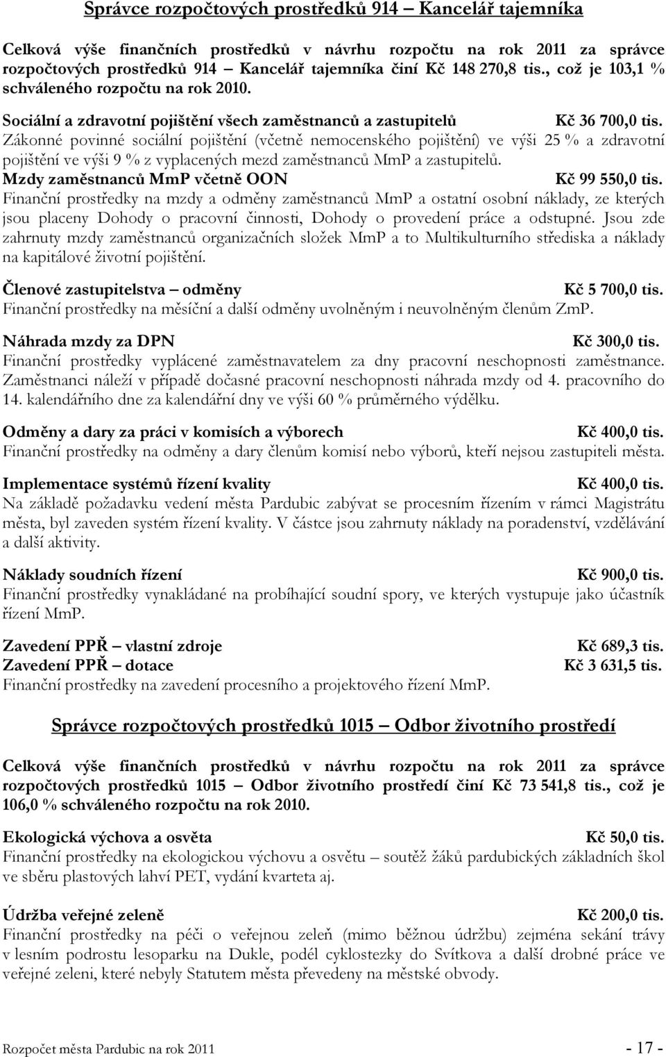 Zákonné povinné sociální pojištění (včetně nemocenského pojištění) ve výši 25 % a zdravotní pojištění ve výši 9 % z vyplacených mezd zaměstnanců MmP a zastupitelů.