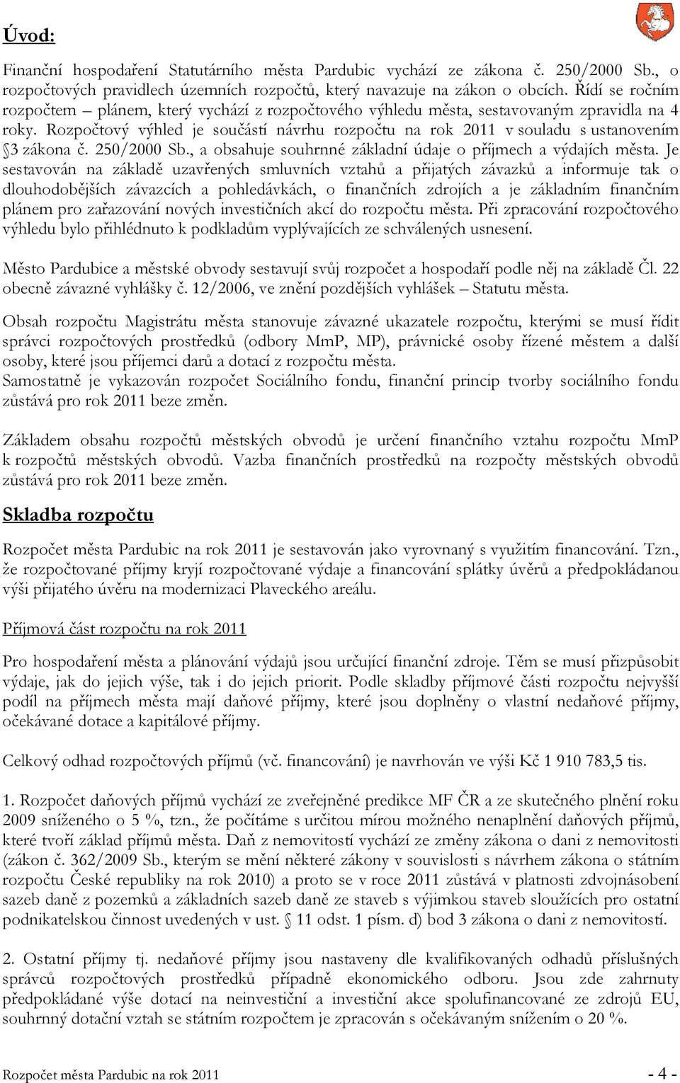 Rozpočtový výhled je součástí návrhu rozpočtu na rok 2011 v souladu s ustanovením 3 zákona č. 250/2000 Sb., a obsahuje souhrnné základní údaje o příjmech a výdajích města.