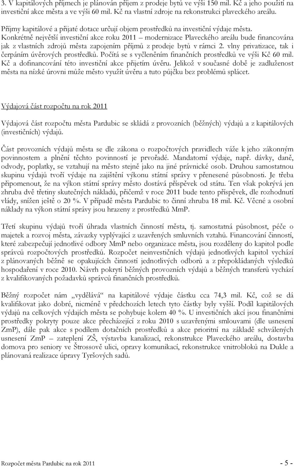 Konkrétně největší investiční akce roku 2011 modernizace Plaveckého areálu bude financována jak z vlastních zdrojů města zapojením příjmů z prodeje bytů v rámci 2.