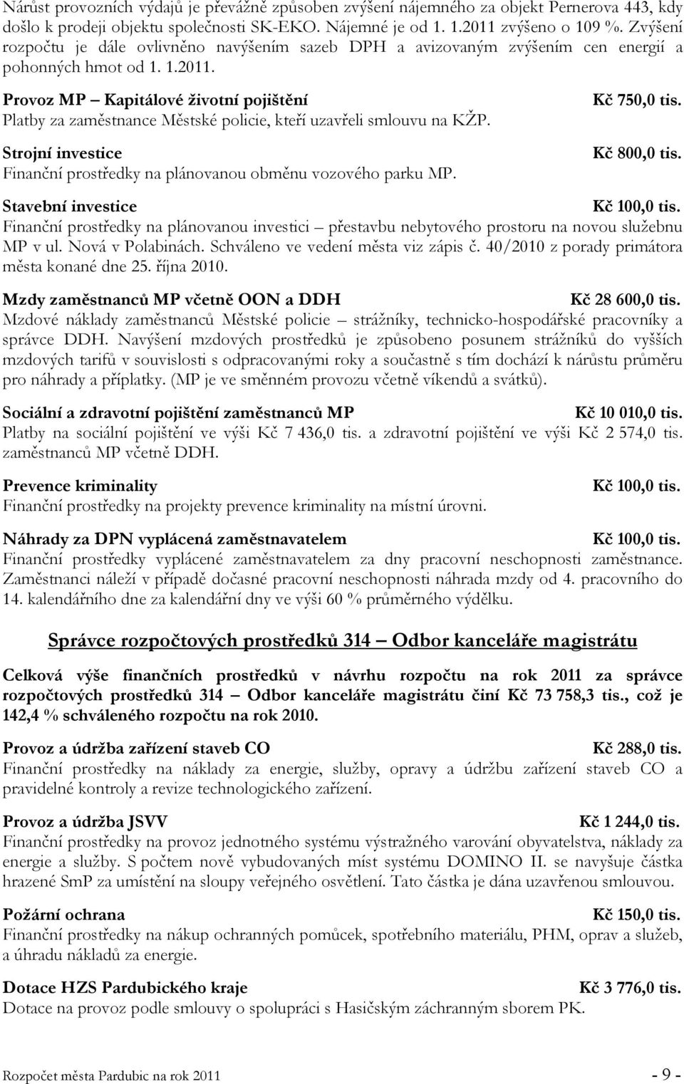 Provoz MP Kapitálové životní pojištění Platby za zaměstnance Městské policie, kteří uzavřeli smlouvu na KŽP. Strojní investice Finanční prostředky na plánovanou obměnu vozového parku MP. Kč 750,0 tis.