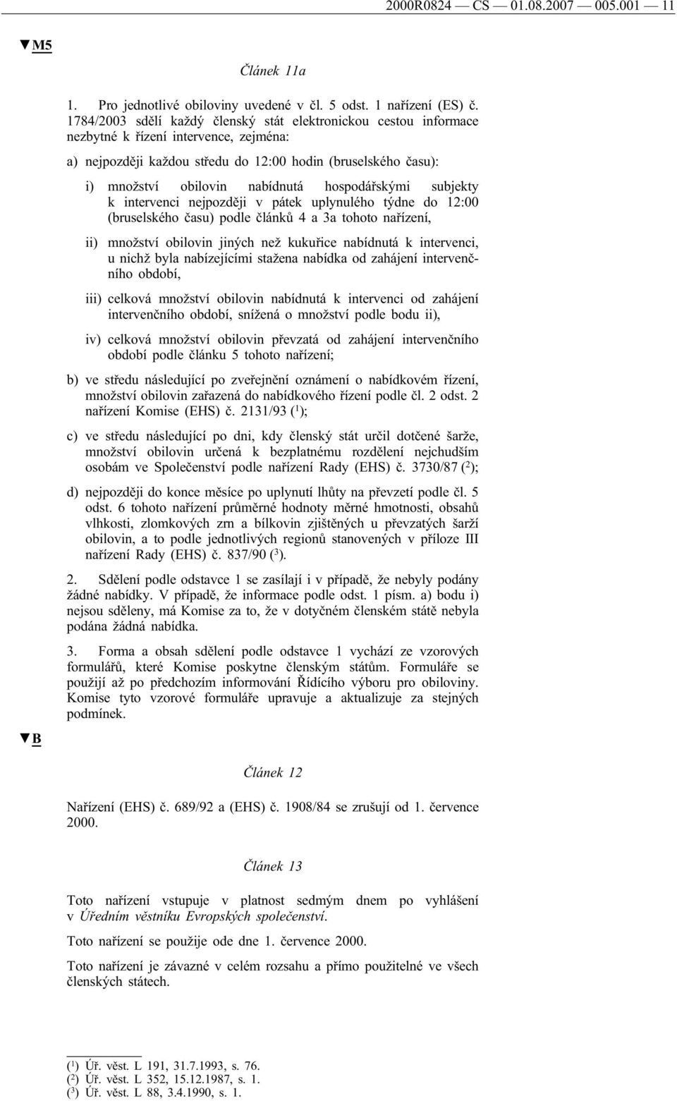 hospodářskými subjekty k intervenci nejpozději v pátek uplynulého týdne do 12:00 (bruselského času) podle článků 4 a 3a tohoto nařízení, ii) množství obilovin jiných než kukuřice nabídnutá k