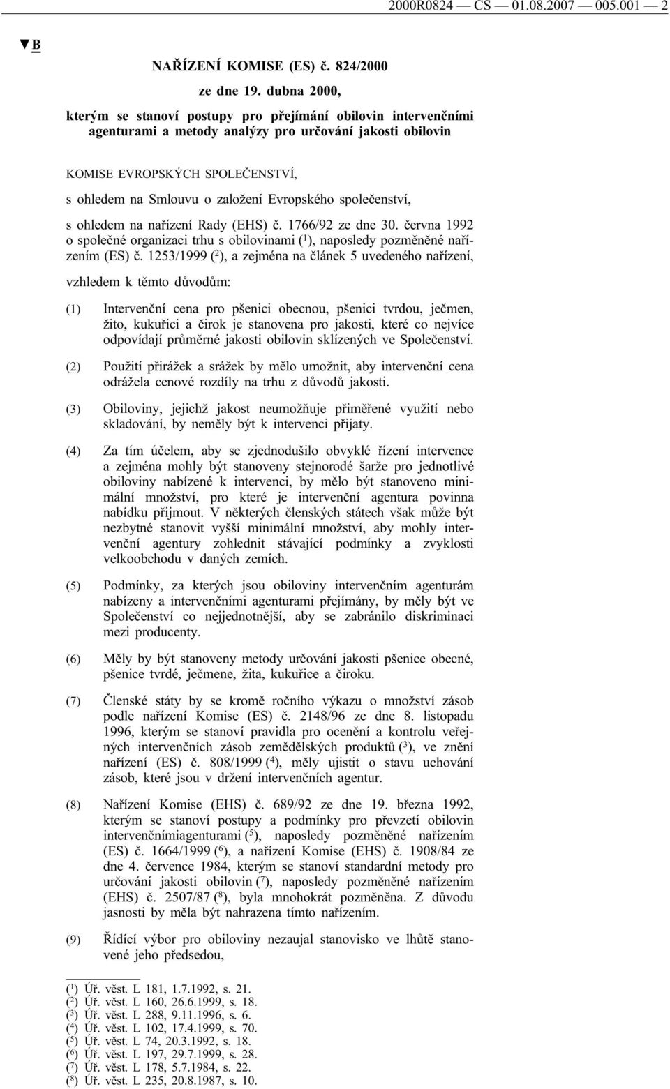 Evropského společenství, s ohledem na nařízení Rady (EHS) č. 1766/92 ze dne 30. června 1992 o společné organizaci trhu s obilovinami ( 1 ), naposledy pozměněné nařízením (ES) č.