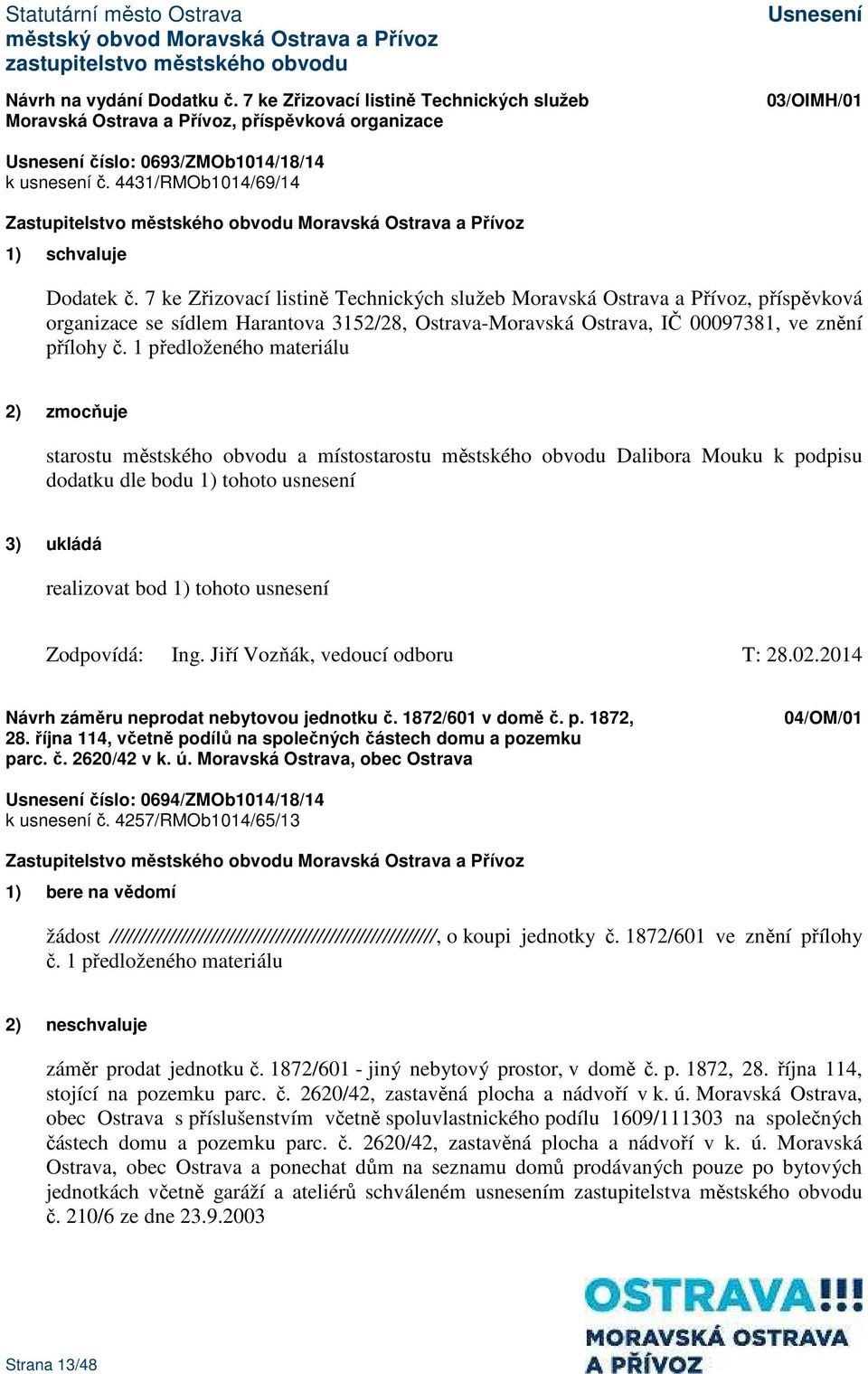 7 ke Zřizovací listině Technických služeb Moravská Ostrava a Přívoz, příspěvková organizace se sídlem Harantova 3152/28, Ostrava-Moravská Ostrava, IČ 00097381, ve znění přílohy č.