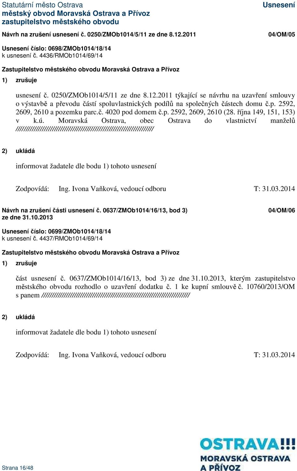 Moravská Ostrava, obec Ostrava do vlastnictví manželů //////////////////////////////////////////////////////////////////// 2) ukládá informovat žadatele dle bodu 1) tohoto usnesení Zodpovídá: Ing.