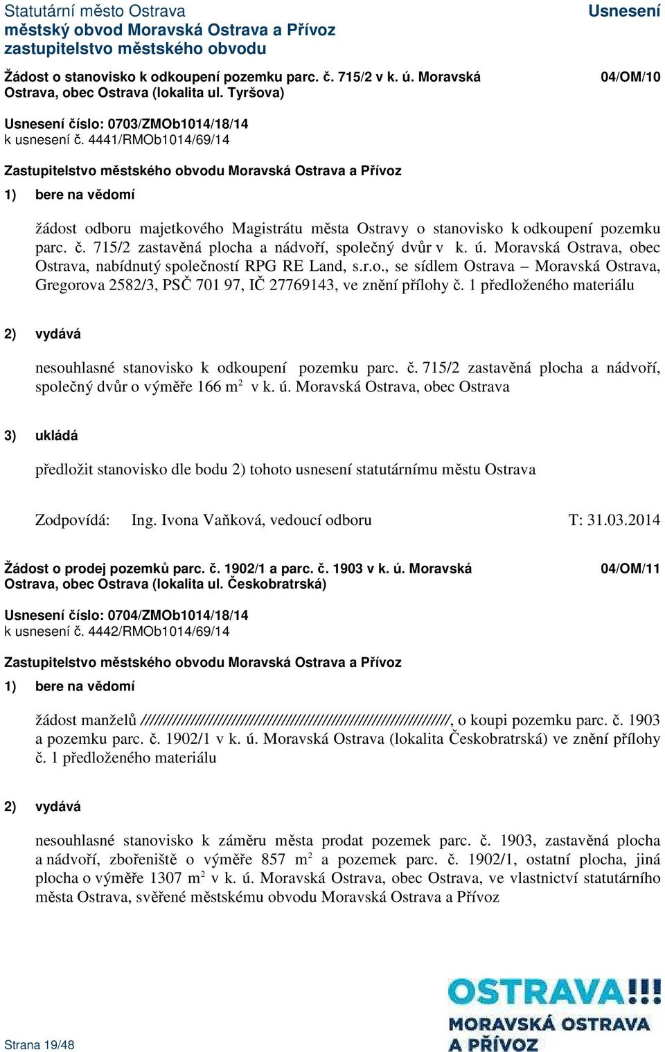 Moravská Ostrava, obec Ostrava, nabídnutý společností RPG RE Land, s.r.o., se sídlem Ostrava Moravská Ostrava, Gregorova 2582/3, PSČ 701 97, IČ 27769143, ve znění přílohy č.