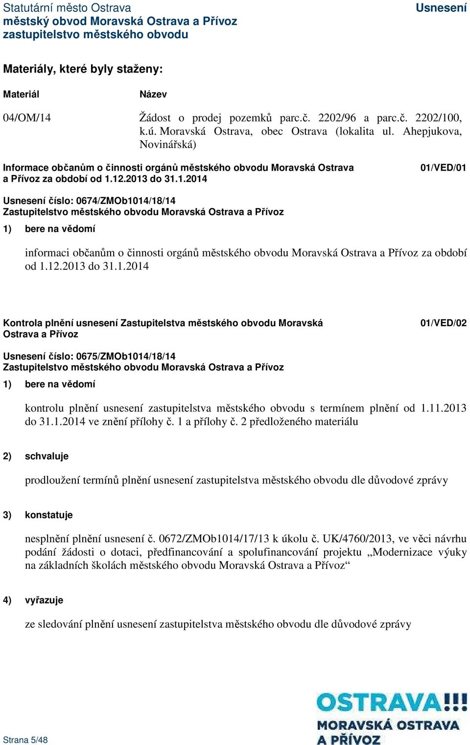 12.2013 do 31.1.2014 01/VED/01 číslo: 0674/ZMOb1014/18/14 informaci občanům o činnosti orgánů městského obvodu Moravská Ostrava a Přívoz za období od 1.12.2013 do 31.1.2014 Kontrola plnění usnesení