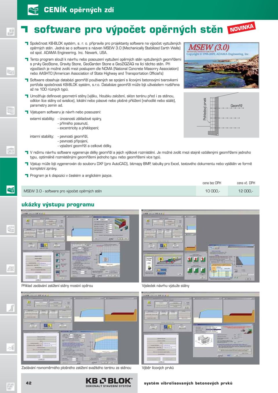 Tento program slouží k návrhu nebo posouzení vyztužení opěrných stěn vyztužených geomřížemi s prvky GeoStone, Gravity Stone, GeoGarden Stone a GeoZIQZAQ na líci těchto stěn.