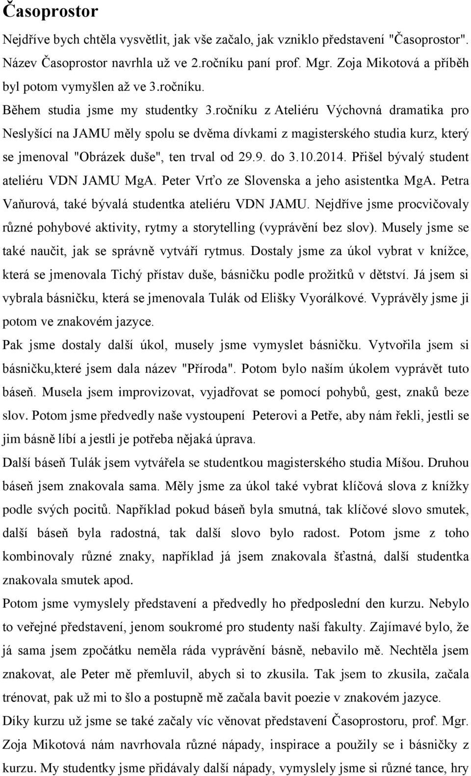 ročníku z Ateliéru Výchovná dramatika pro Neslyšící na JAMU měly spolu se dvěma dívkami z magisterského studia kurz, který se jmenoval "Obrázek duše", ten trval od 29.9. do 3.10.2014.