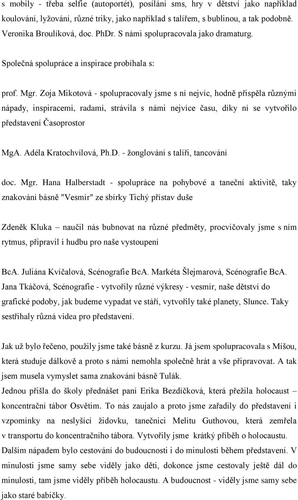 Zoja Mikotová - spolupracovaly jsme s ní nejvíc, hodně přispěla různými nápady, inspiracemi, radami, strávila s námi nejvíce času, díky ní se vytvořilo představení Časoprostor MgA.