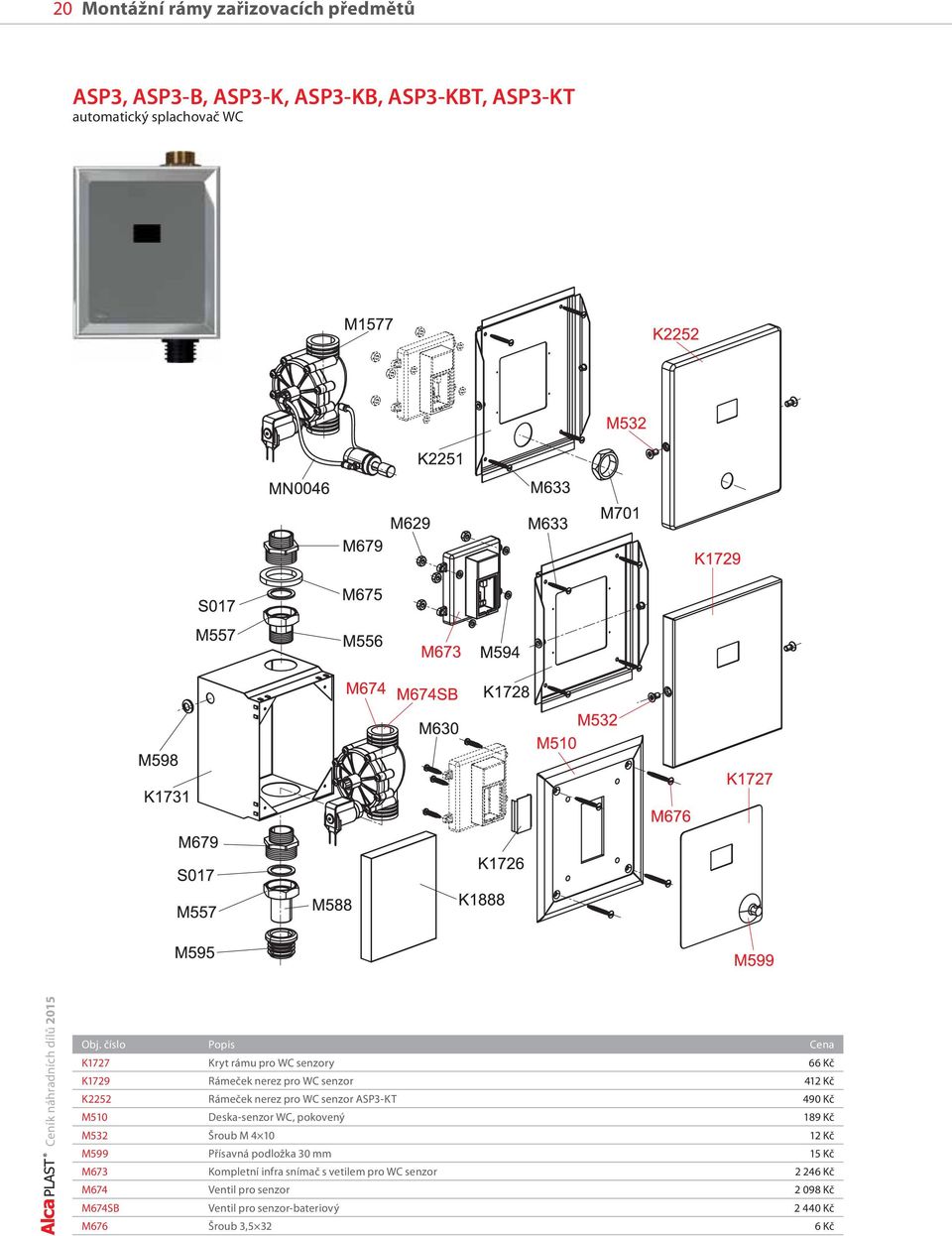 490 Kč M510 Deska-senzor WC, pokovený 189 Kč M532 Šroub M 4 10 12 Kč M599 Přísavná podložka 30 mm 15 Kč M673 Kompletní infra