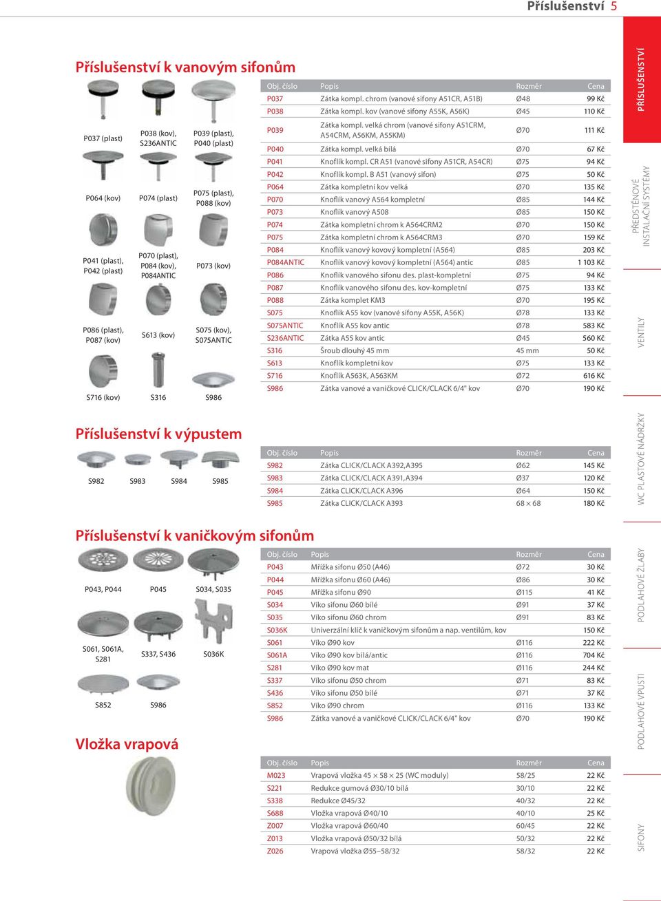číslo Popis Rozměr Cena P037 Zátka kompl. chrom (vanové sifony A51CR, A51B) Ø48 99 Kč P038 Zátka kompl.