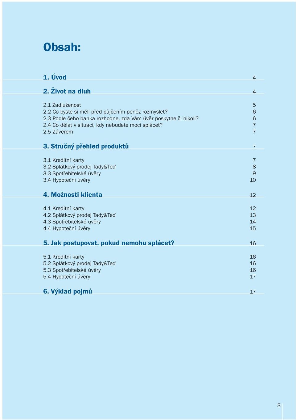 1 Kreditní karty 7 3.2 Splátkový prodej Tady&Teď 8 3.3 Spotřebitelské úvěry 9 3.4 Hypoteční úvěry 10 4. Možnosti klienta 12 4.1 Kreditní karty 12 4.