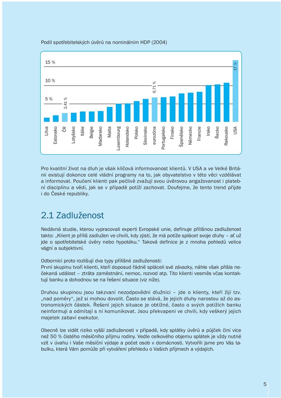 V USA a ve Velké Británii existují dokonce celé vládní programy na to, jak obyvatelstvo v této věci vzdělávat a informovat.