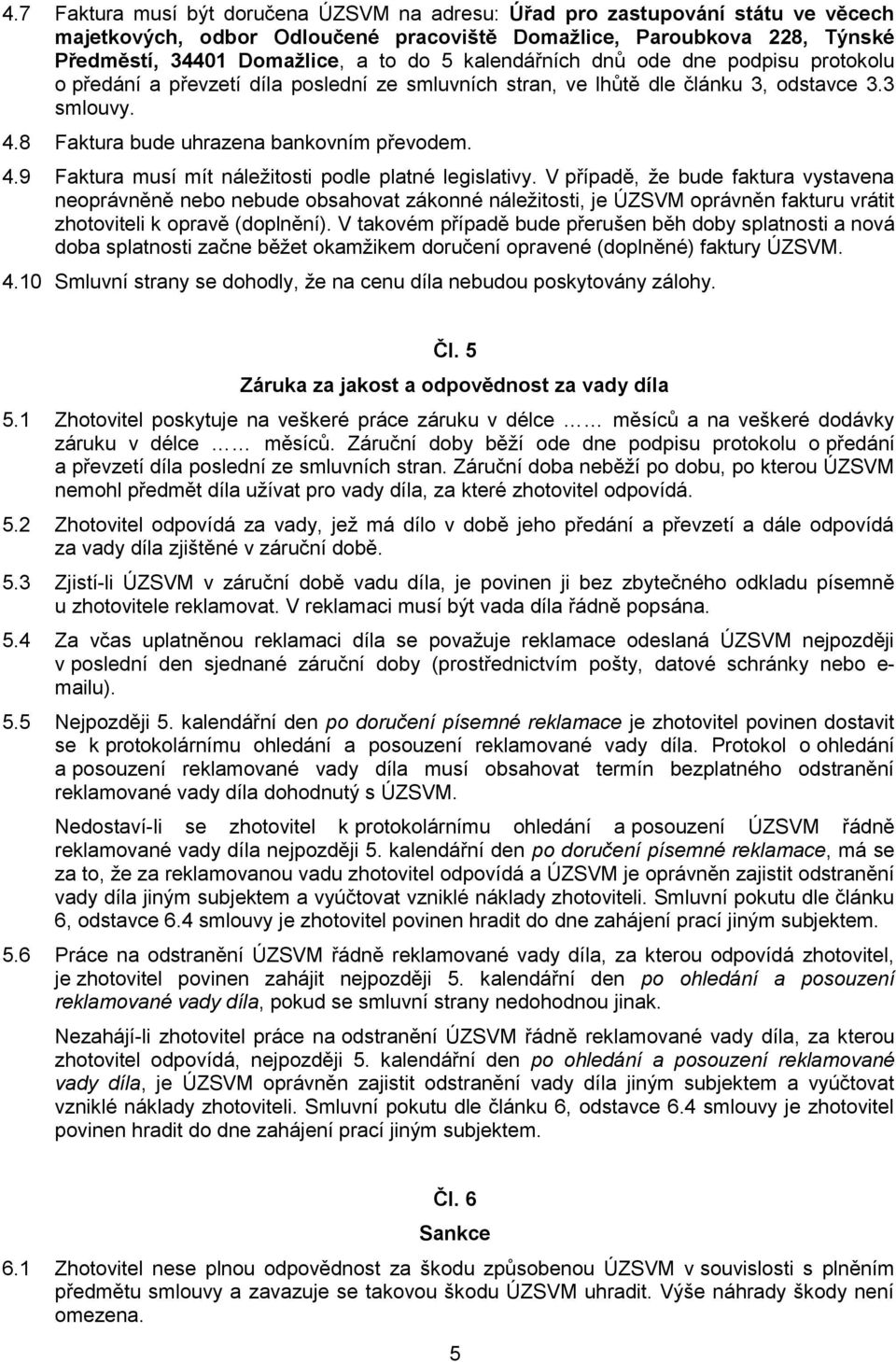 8 Faktura bude uhrazena bankovním převodem. 4.9 Faktura musí mít náležitosti podle platné legislativy.