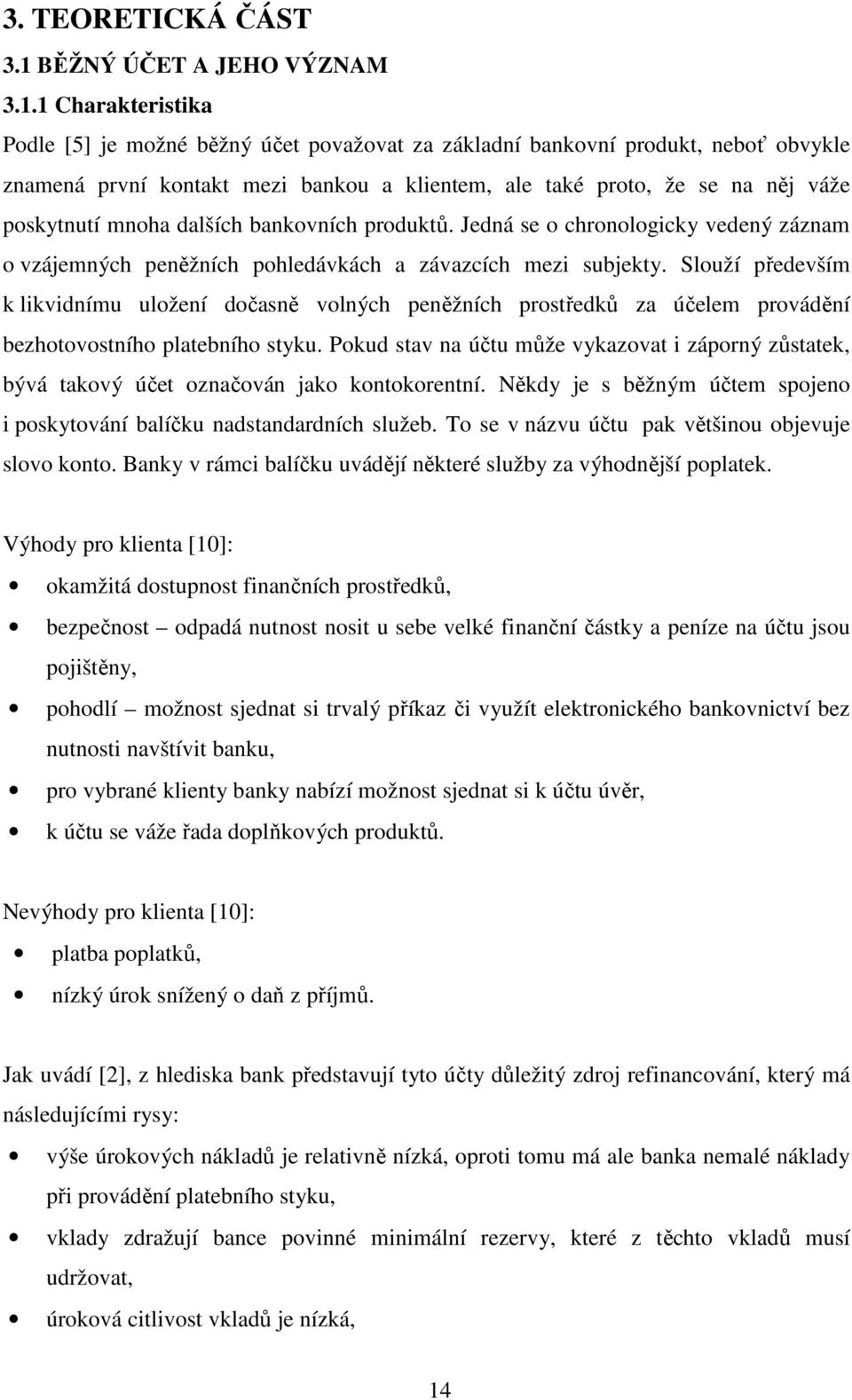 1 Charakteristika Podle [5] je možné běžný účet považovat za základní bankovní produkt, neboť obvykle znamená první kontakt mezi bankou a klientem, ale také proto, že se na něj váže poskytnutí mnoha