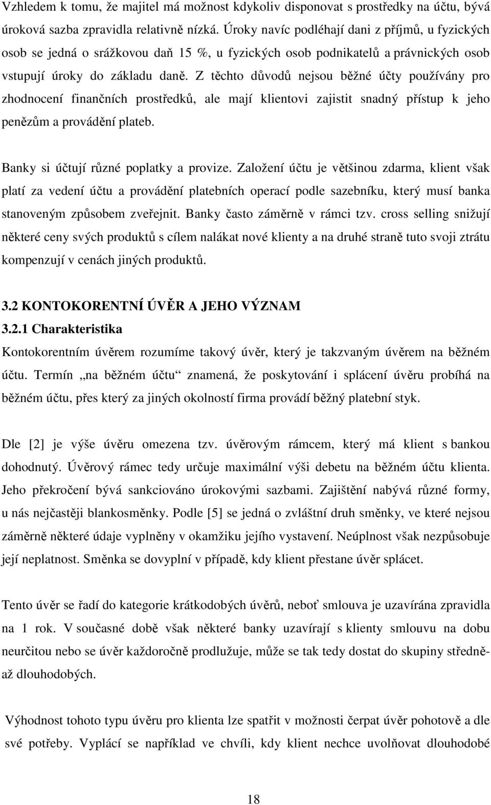 Z těchto důvodů nejsou běžné účty používány pro zhodnocení finančních prostředků, ale mají klientovi zajistit snadný přístup k jeho penězům a provádění plateb.