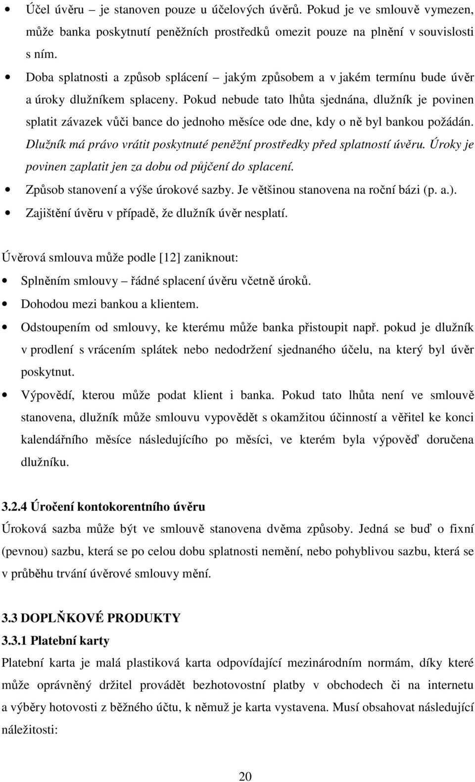 Pokud nebude tato lhůta sjednána, dlužník je povinen splatit závazek vůči bance do jednoho měsíce ode dne, kdy o ně byl bankou požádán.