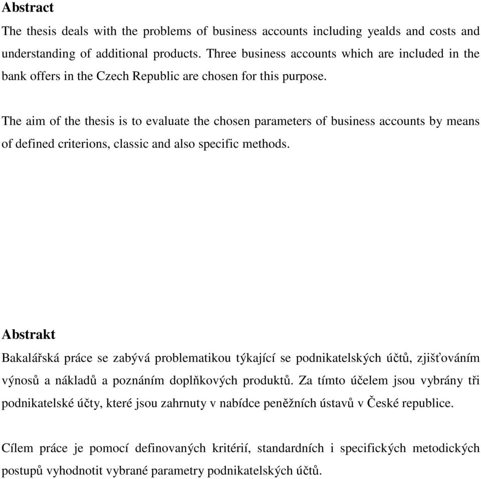 The aim of the thesis is to evaluate the chosen parameters of business accounts by means of defined criterions, classic and also specific methods.