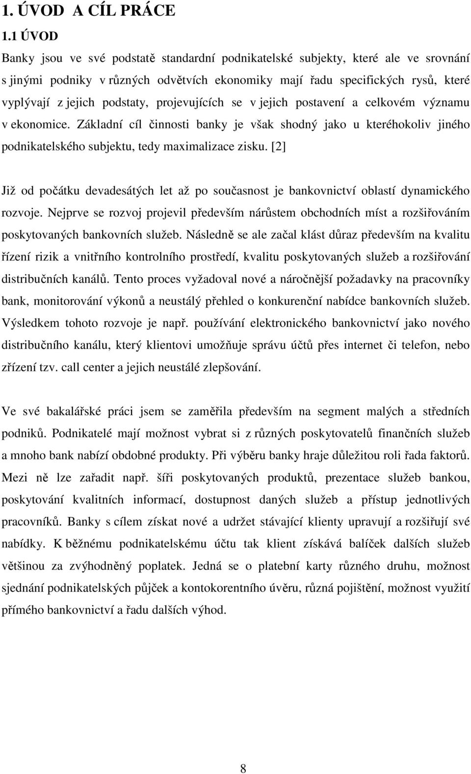 podstaty, projevujících se v jejich postavení a celkovém významu v ekonomice. Základní cíl činnosti banky je však shodný jako u kteréhokoliv jiného podnikatelského subjektu, tedy maximalizace zisku.