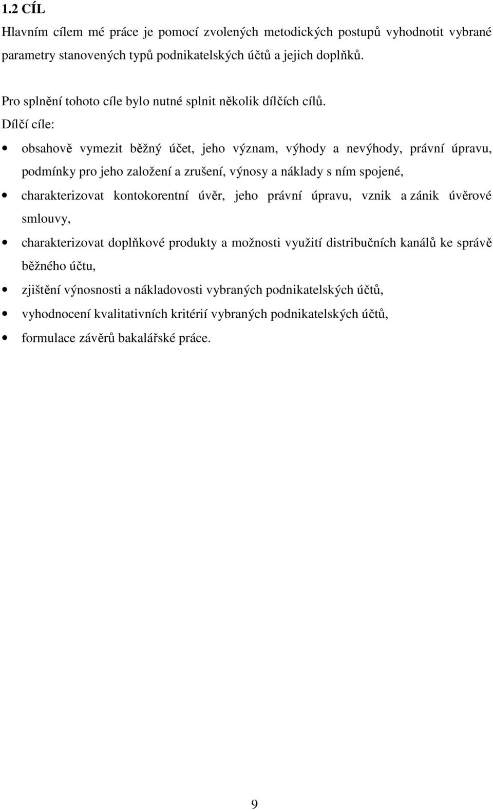 Dílčí cíle: obsahově vymezit běžný účet, jeho význam, výhody a nevýhody, právní úpravu, podmínky pro jeho založení a zrušení, výnosy a náklady s ním spojené, charakterizovat