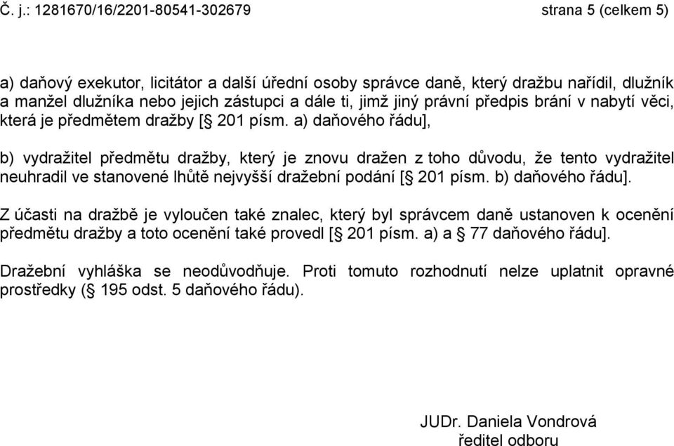 a) daňového řádu], b) vydražitel předmětu dražby, který je znovu dražen z toho důvodu, že tento vydražitel neuhradil ve stanovené lhůtě nejvyšší dražební podání [ 201 písm. b) daňového řádu].